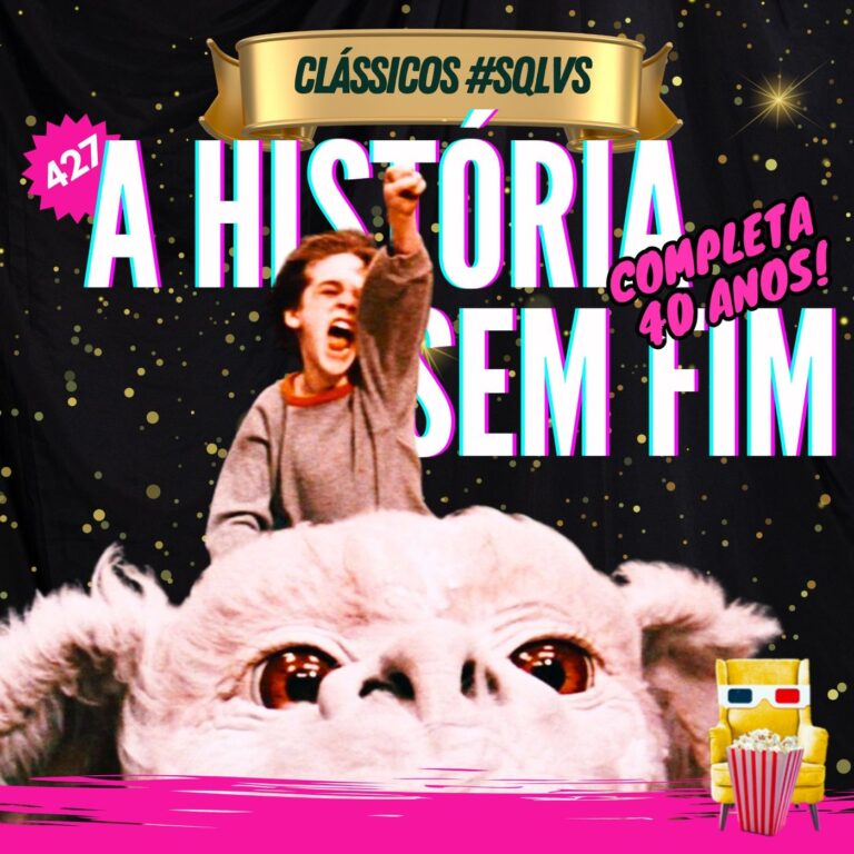 EP 427 – Clássicos #SQLVS: A História sem Fim completa 40 anos